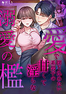 愛で閉じ込めたい系男子の甘くて淫らな溺愛の檻