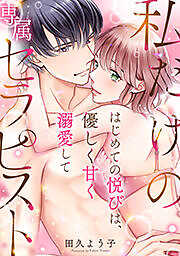 私だけの専属セラピスト～はじめての悦びは、優しく甘く溺愛して～