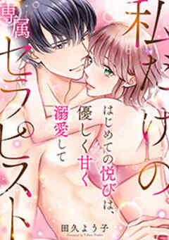 私だけの専属セラピスト～はじめての悦びは、優しく甘く溺愛して～