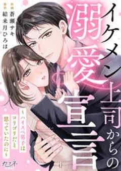 イケメン上司からの溺愛宣言～ハイスペ男子はコリゴリだと思っていたのに～