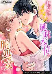 取引先のイケメンと興味本位で脱処女しました-流されエッチが運命になるなんて！-