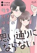俺を好きなはずの君は、思い通りにならない
