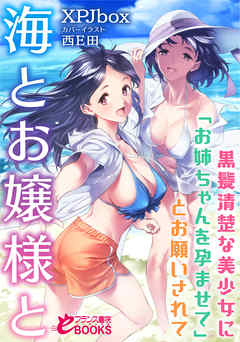 海とお嬢様と　黒髪清楚な美少女に「お姉ちゃんを孕ませて」とお願いされて