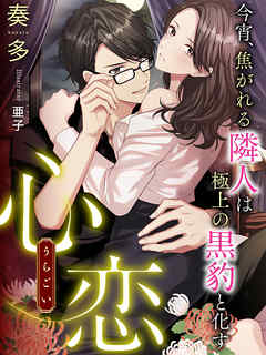 心恋～今宵、焦がれる隣人は極上の黒豹と化す～ - 奏多/亜子 - TL(ティーンズラブ)小説・無料試し読みなら、電子書籍・コミックストア ブックライブ