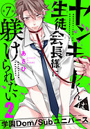 ヤンキーくんは生徒会長様に躾けられたい　#7