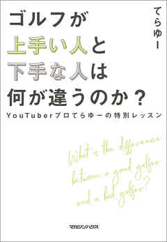 ゴルフが上手い人と下手な人は何が違うのか？　YouTuberプロてらゆーの特別レッスン - てらゆー - ビジネス・実用書・無料試し読みなら、電子書籍・コミックストア ブックライブ
