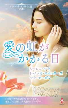 スター作家傑作選～愛の虹がかかる日～ - シャロン・サラ/レベッカ・ウインターズ - 小説・無料試し読みなら、電子書籍・コミックストア ブックライブ
