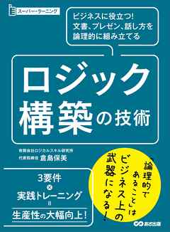 ビジネスに役立つ！文書、プレゼン、話し方を論理的に組み立てる ロジック構築の技術 (スーパー・ラーニング)