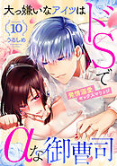 大っ嫌いなアイツはドSでαな御曹司 発情溺愛セックスマリッジ Episode.10《カノンミア》