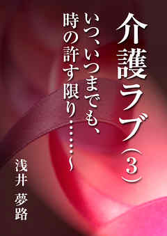 介護ラブ（３）～いつ、いつまでも、時の許す限り……！～