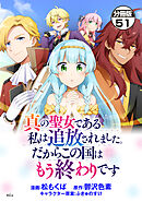 真の聖女である私は追放されました。だからこの国はもう終わりです　分冊版（５１）