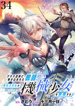 クラス召喚に巻き込まれた教師、外れスキルで機械少女を修理する WEBコミックガンマぷらす連載版 第34話