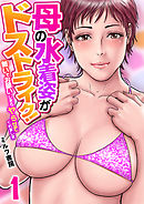 母の水着姿がドストライク！～勢いでお願いしたらヤらせてくれました～　1巻