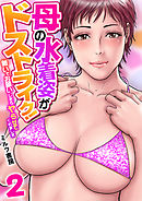 母の水着姿がドストライク！～勢いでお願いしたらヤらせてくれました～　2巻