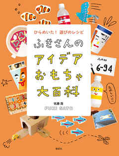 ふきさんのおもちゃ大百科 ふきさんのアイデアおもちゃ大百科 ひらめいた！遊びのレシピ - 佐藤蕗 - ビジネス・実用書・無料試し読みなら、電子書籍・コミックストア  ブックライブ