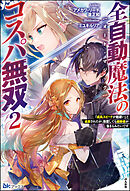 全自動魔法【オート・マジック】のコスパ無双 「成長スピードが超遅い」と追放されたが、放置しても経験値が集まるみたいです （2） 【電子限定SS付】
