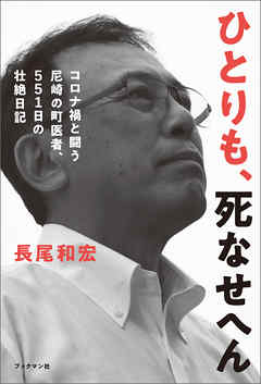 ひとりも、死なせへん　　コロナ禍と闘う尼崎の町医者、551日の壮絶日記