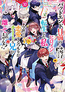 バッドエンド目前のヒロインに転生した私、今世では恋愛するつもりがチートな兄が離してくれません!?10【電子書籍限定書き下ろしSS付き】