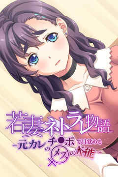 若妻ネトラレ物語 ～元カレのチ●ポで目覚めるメスの本能～