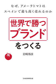 世界で勝つブランドをつくる　なぜ、アメーラトマトはスペインで最も高く売れるのか