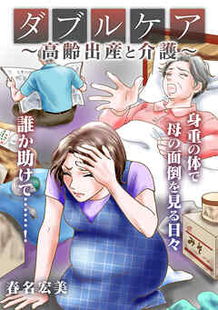 ダブルケア～高齢出産と介護～【タテヨミ】 - 春名宏美 - 女性マンガ・無料試し読みなら、電子書籍・コミックストア ブックライブ