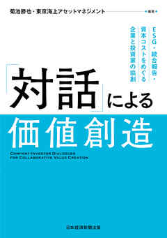 「対話」による価値創造　ESG・統合報告・資本コストをめぐる企業と投資家の協創