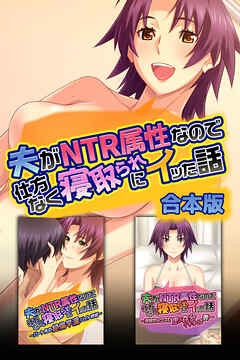 夫がNTR属性なので仕方なく寝取られにイッた話 　合本版
