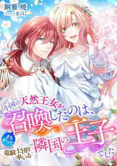 小国の天然王女がまちがって召喚したのは、竜騎士団を率いる隣国の王子でした