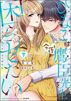 ひなこは今夜も鷹臣先生を困らせたい おしどり夫婦のナイショの性癖【かきおろし漫画付】　（下）