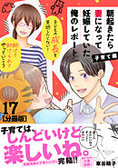 朝起きたら妻になって妊娠していた俺のレポート　子育て編　分冊版（１７）