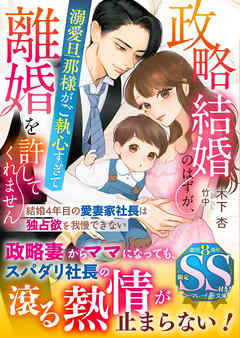 政略結婚のはずが、溺愛旦那様がご執心すぎて離婚を許してくれません～結婚4年目の愛妻家社長は独占欲を我慢できない～【SS付】
