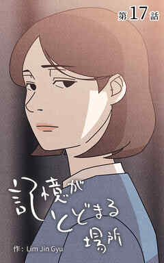 記憶がとどまる場所【タテヨミ】　17話