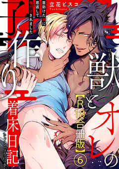 獣とオレの子作り着床日記～昔助けた獣に恩返しで種付けされました～R18合冊版6