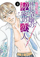社長令嬢の秘密の恋人～愛されすぎてもうイっちゃう～　4