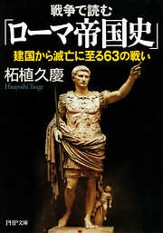 戦争で読む「ローマ帝国史」 建国から滅亡に至る63の戦い