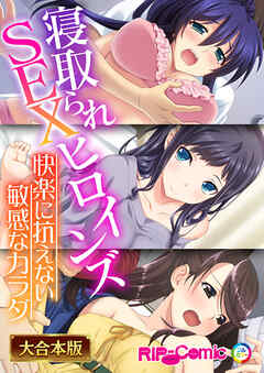 寝取られSEXヒロインズ ～快楽に抗えない敏感なカラダ～【大合本シリーズ】
