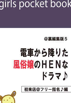 @裏編集版5　電車から降りた風俗嬢のＨＥＮなドラマ♪【初来店＠フリー指名♪編】