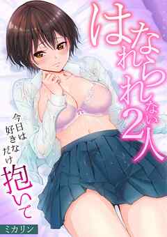 はなれられない2人～今日は好きなだけ抱いて～