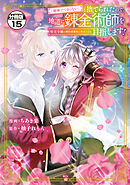 「地味でつまらない」と捨てられたので、地道に錬金術師を目指します！～堅実令嬢は婚約破棄後に幸せになる～　分冊版（１５）