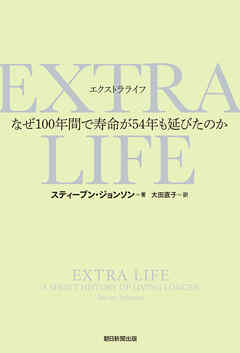 EXTRA　LIFE　なぜ100年間で寿命が54年も延びたのか