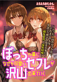 ぼっちの僕になぜか可愛いセフレが沢山出来ていく　─たった１回のセックスでそれまでの人生全部ぶっ壊される美少女たち 藤原夏乃と福原秋姫─