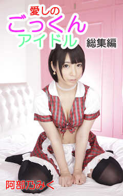 愛しのごっくんアイドル 総集編