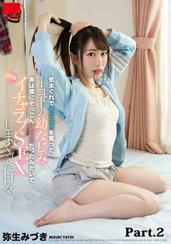 気まぐれで僕の童貞を奪った１コ下の幼なじみ、実は僕にぞっこんLOVEだったみたいでイチャラブSEXしまくった日々 part.2