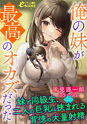 俺の妹が最高のオカズだった　～妹と同級生、二人の巨乳に挟まれる背徳の大量射精～