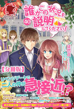 【分冊版】誰かこの状況を説明してください！　～契約から始まるウェディング～　40話（アリアンローズ） - 徒然花/萩原凛 - ラノベ・無料試し読みなら、電子書籍・コミックストア ブックライブ