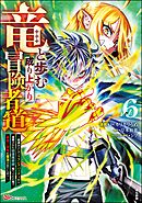 竜と歩む成り上がり冒険者道 ～用済みとしてSランクパーティから追放された回復魔術師、捨てられた先で最強の神竜を復活させてしまう～ コミック版　（6）