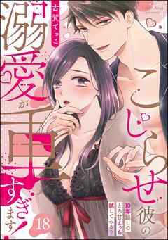 こじらせ彼の溺愛が重すぎます！ 10年越しのとろ甘えっち試してみる？（分冊版）