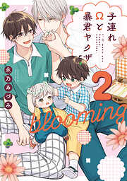 子連れΩと暴君ヤクザ blooming 2【単行本版】【電子限定描き下ろし漫画付き】