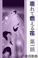 濡れて燃える花　第一回