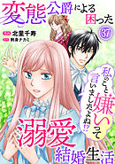 私のこと嫌いって言いましたよね！？変態公爵による困った溺愛結婚生活　37